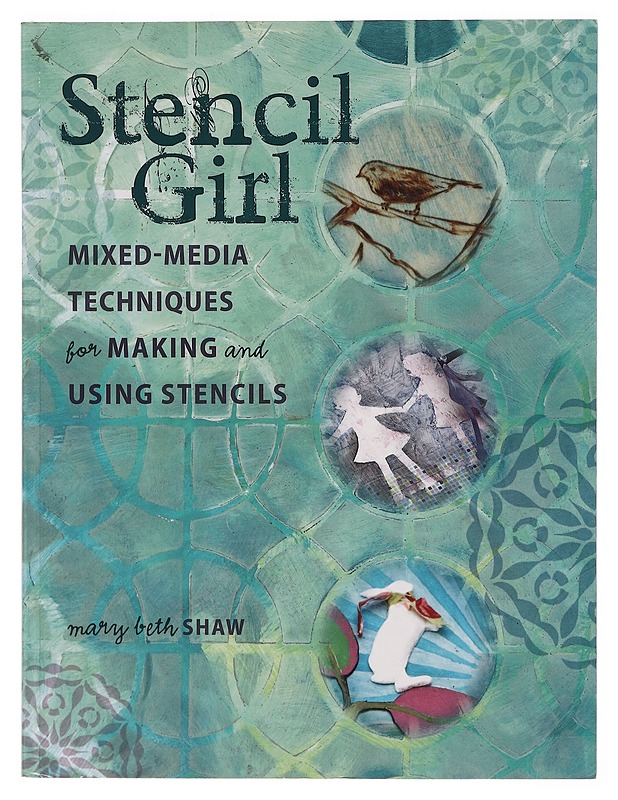 Stencil Girl : Mixed-media techniques for making and using stencils - Mary Beth Shaw - Harrastekirjat - 10105390811 - 0