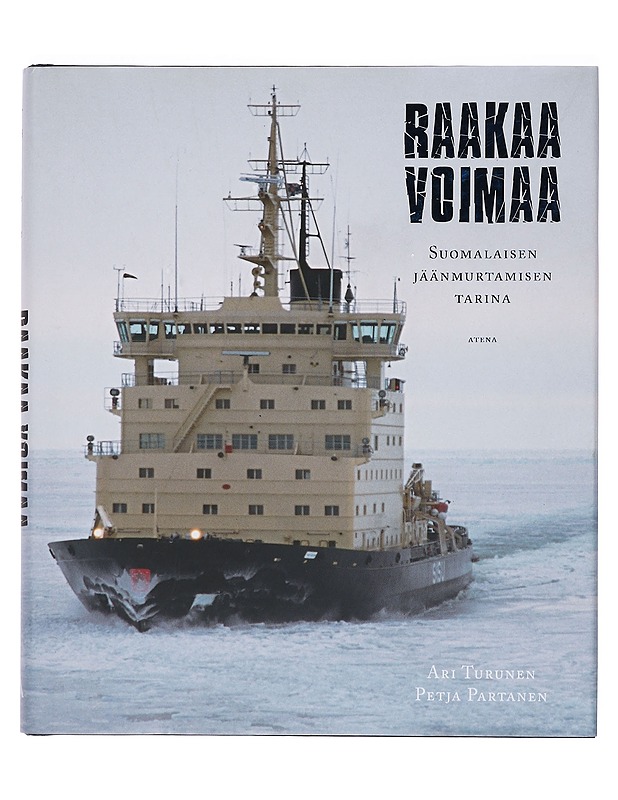 Raakaa voimaa : Suomalaisten jäämurtajien tarina - Turunen, Ari - Historiakirjat - 10105390995 - 0