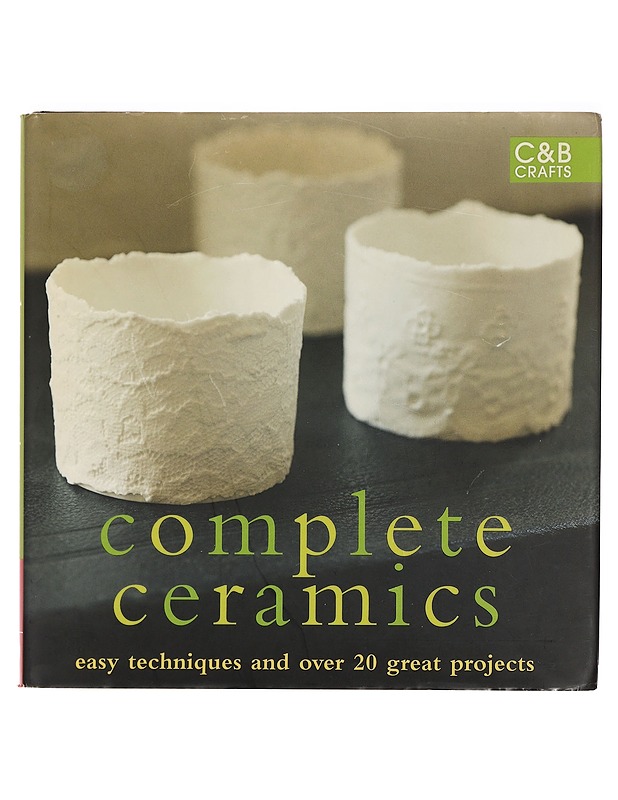 Complete ceramics : easy techniques and over 20 great projects - Käsityökirjat - 10105391192 - 0