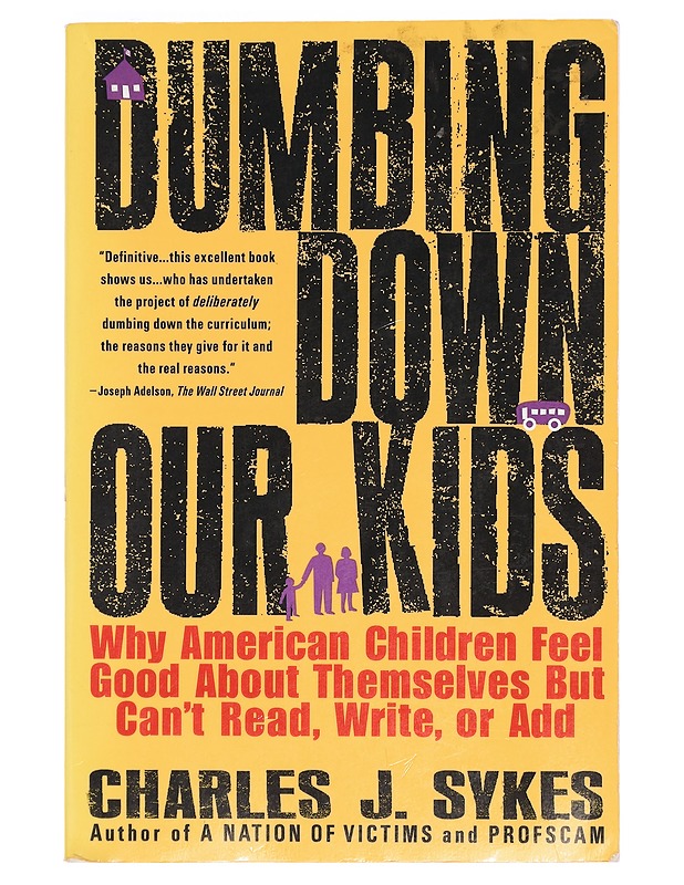 Dumbing Down Our Kids: Why America children feel good about themselves but can't read, write or add - Charles J. Sykes - Tietokirjat ja oppaat - 10105391273 - 0