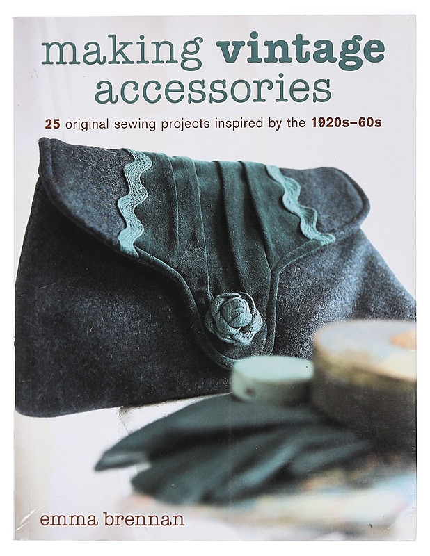 Making vintage accessories : 25 original sewing projects inspired by the 1920s-60s - Emma Brennan - Käsityökirjat - 10105391334 - 0