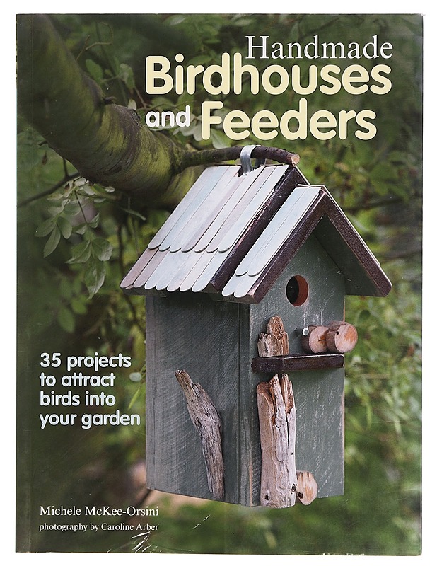 Handmade birdhouses and feeders : 35 projects to attract birds into your garden - McKee-Orsini, Michele - Tietokirjat ja oppaat - 10105391363 - 0