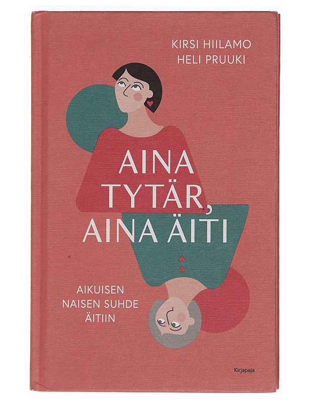 Aina tytär, aina äiti : aikuisen naisen suhde äitiin - Hiilamo, Kirsi - Tietokirjat ja oppaat - 10105391455 - 0