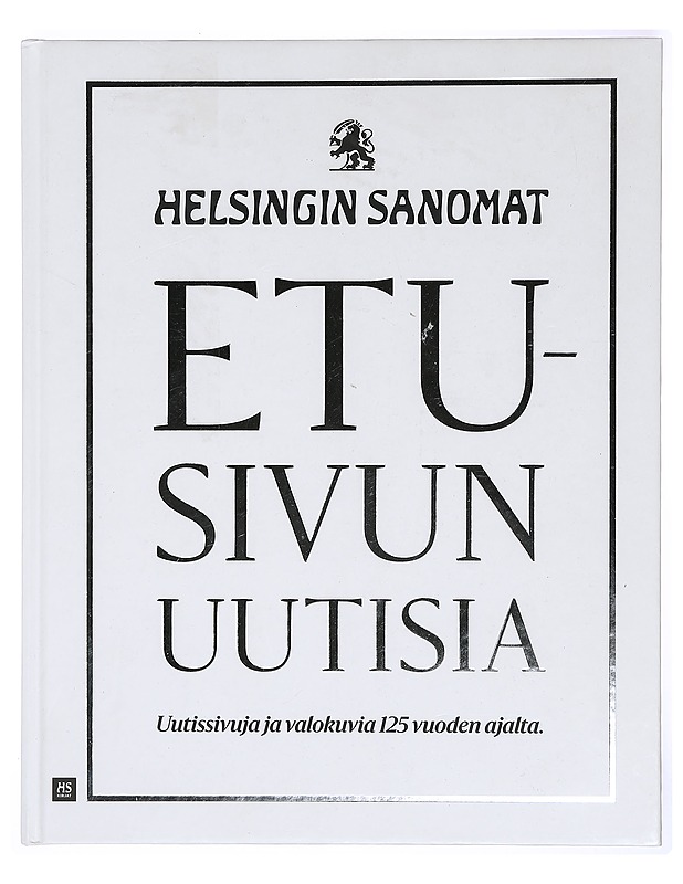 Etusivun uutisia : Helsingin Sanomat : uutissivuja ja valokuvia 125 vuoden ajalta - Hämäläinen, Unto - Historiakirjat - 10105391471 - 0