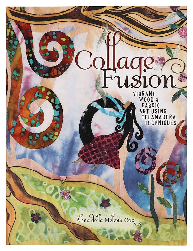Collage Fusion: vibrant wood & fabric art using telemadera techniques - Alma de la Melena Cox - Käsityökirjat - 10105391521 - 0