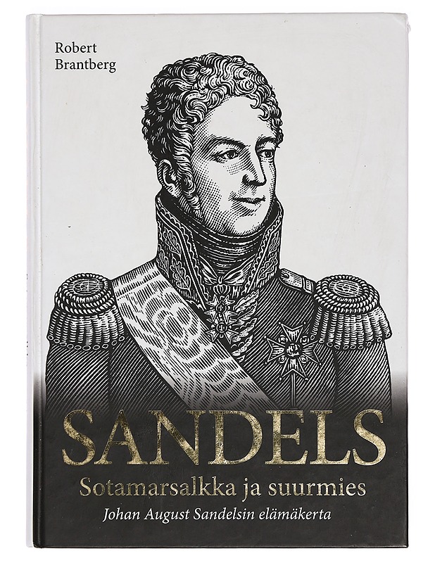 Sandels : Sotamarsalkka ja suurmies Johan August Sandelsin elämäkerta - Robert Brantberg - Elämäkerrat ja muistelmat - 10105391532 - 0