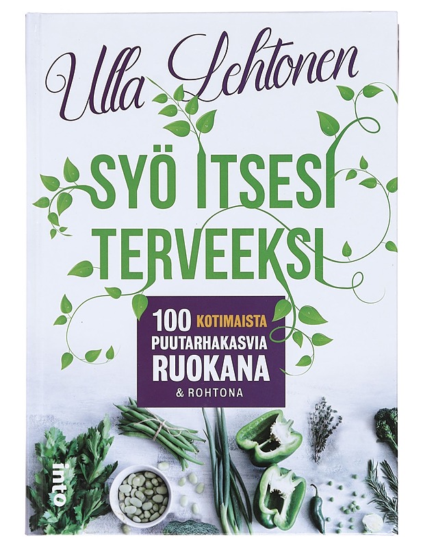 Syö itsesi terveeksi : 100 kotimaista puutarhakasvia ruokana & rohtona - Ulla Lehtonen - Ruokakirjat - 10105391675 - 0