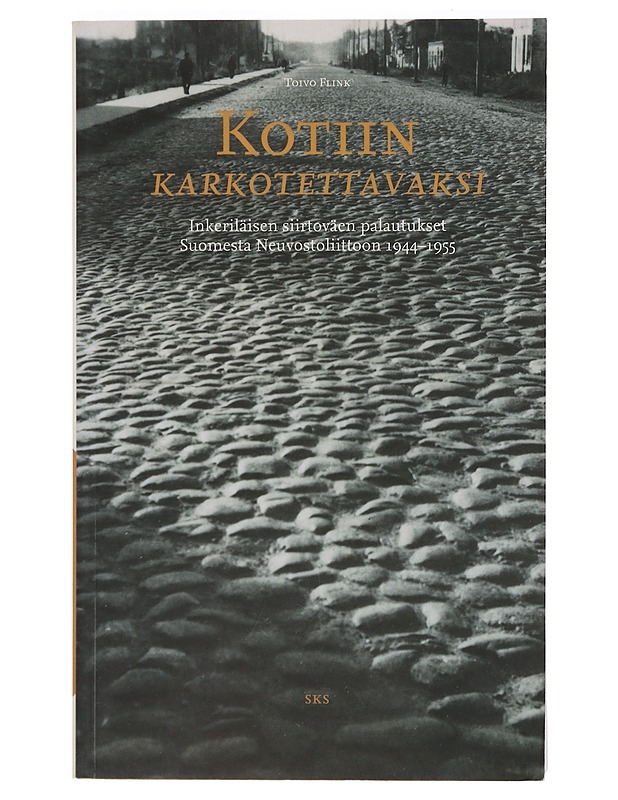 Kotiin karkotettavaksi: Inkeriläisen siirtoväen palautukset Suomesta Neuvostoliittoon 1944-1955 - Toivo Flink - Historiakirjat - 10105391720 - 0