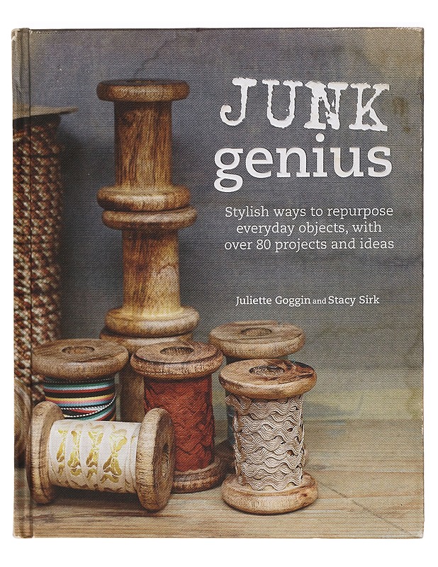 Junk genius : stylish ways to repurpose everyday objects, with over 80 projects and ideas - Goggin, Juliette - Tietokirjat ja oppaat - 10105391781 - 0
