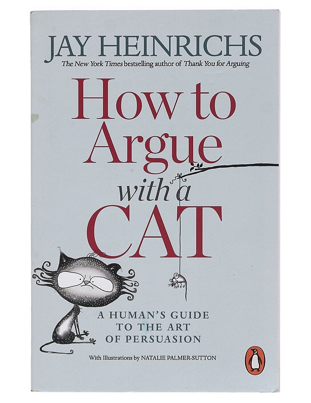 How to argue with a cat : a human's guide to the art of persuasion - Heinrichs, Jay - Tietokirjat ja oppaat - 10105391818 - 0