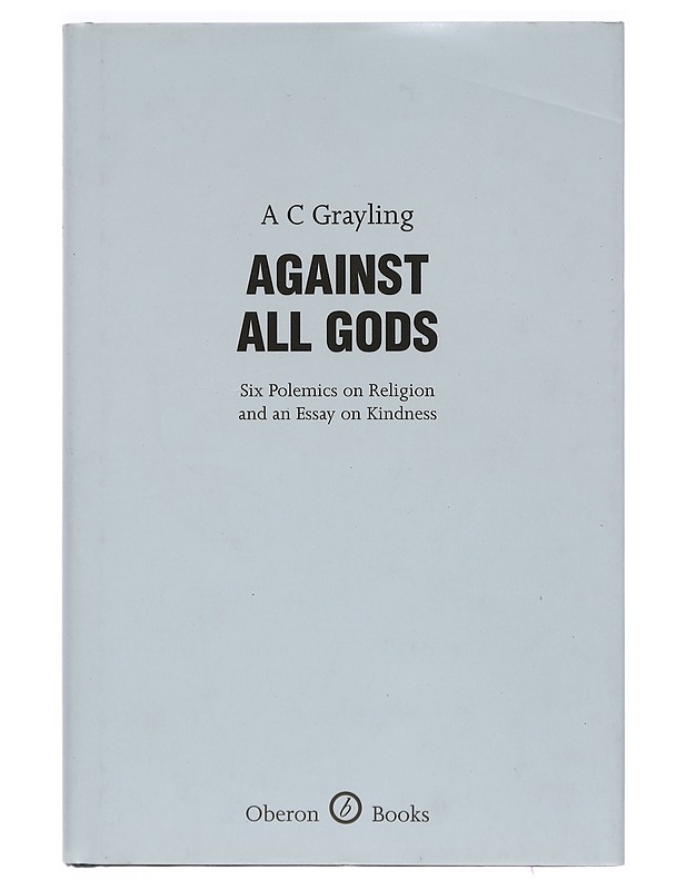 Against all gods : six polemics on religion and an essay on kindness - A. C. Grayling - Tietokirjat ja oppaat - 10105392044 - 0