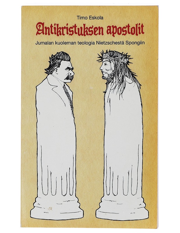 Antikristuksen apostolit : Jumalan kuoleman teologia Nietzschestä Spongiin - Timo Eskola - Tietokirjat ja oppaat - 10105392163 - 0