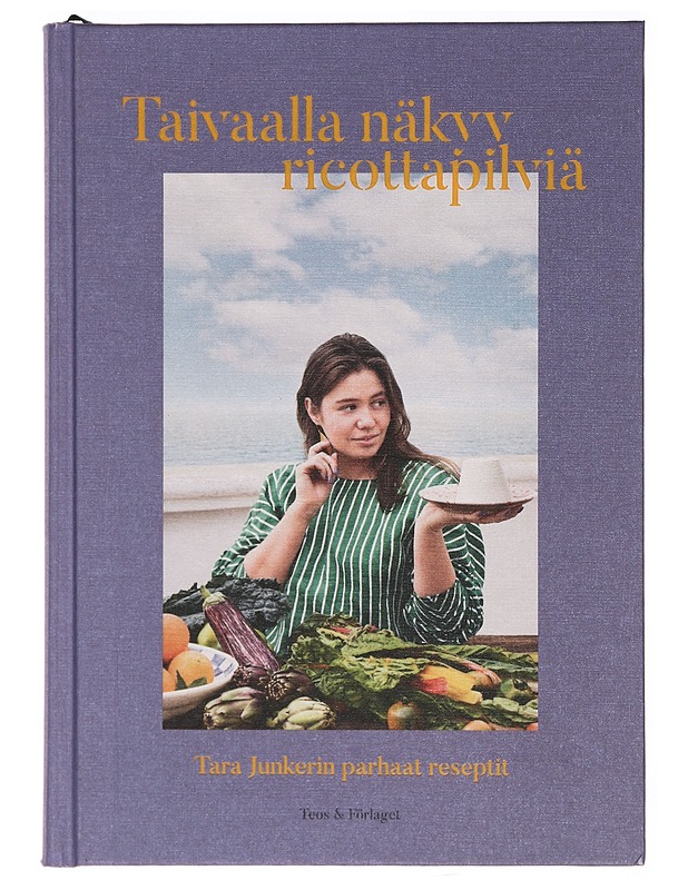 Taivaalla näkyy ricottapilviä : Tara Junkerin parhaat reseptit - Junker, Tara - Ruokakirjat - 10105392324 - 0