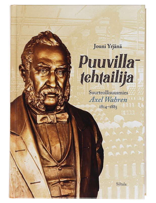 Puuvillatehtailija : suurteollisuusmies Axel Wahren 1814-1885 - Jouni Yrjänä - Elämäkerrat ja muistelmat - 10105392333 - 0