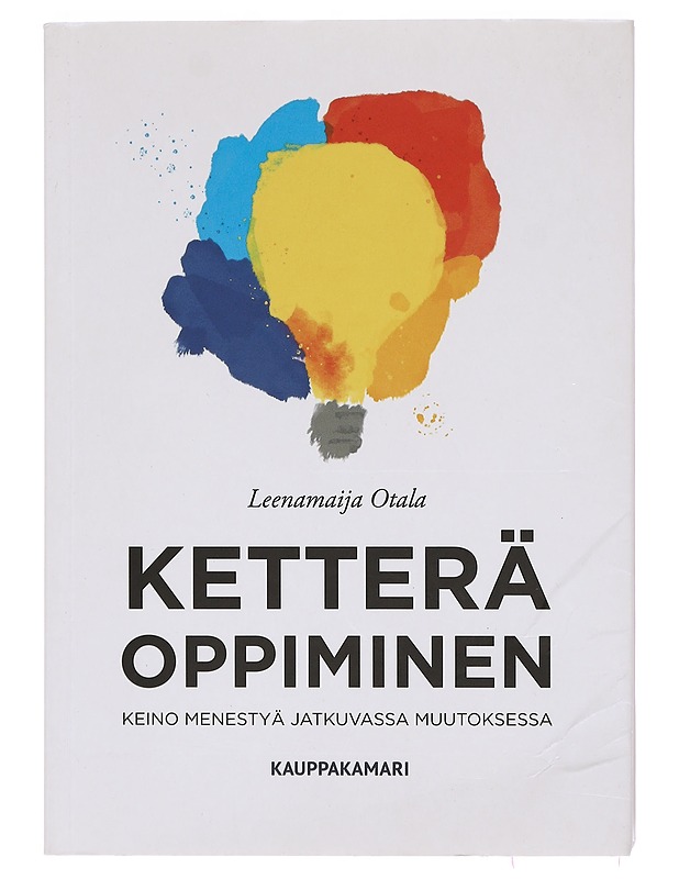 Ketterä oppiminen : keino menestyä jatkuvassa muutoksessa - Leenamaija Otala - Tietokirjat ja oppaat - 10105392959 - 0