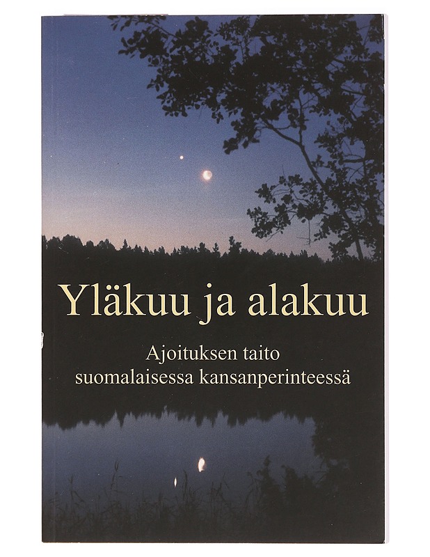 Yläkuu ja alakuu ajoituksen taito suomalaisessa kansanperinteessä -Pöyhönen Anne - Tietokirjat ja oppaat - 10105393215 - 0