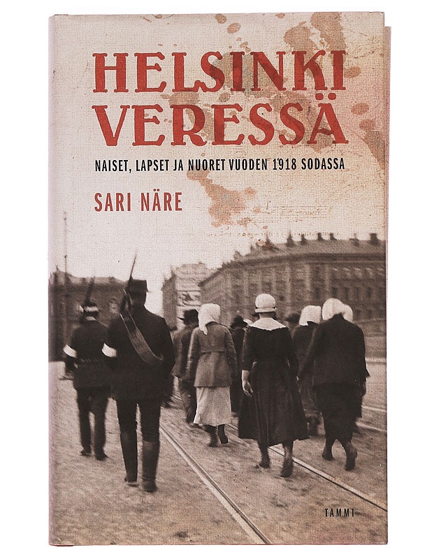 Helsinki veressä : naiset, lapset ja nuoret vuoden 1918 sodassa - Sari Näre - Elämäkerrat ja muistelmat - 10105393745 - 0