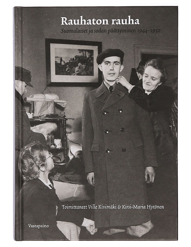 Rauhaton rauha : suomalaiset ja sodan päättyminen 1944-1950 - Ville Kivimäki - Historiakirjat - 10105394083 - 0