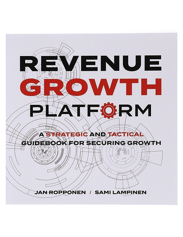 Revenue growth platform : a strategic and tactical guidebook for securing growth - Ropponen, Jan - Tietokirjat ja oppaat - 10105394184 - 0
