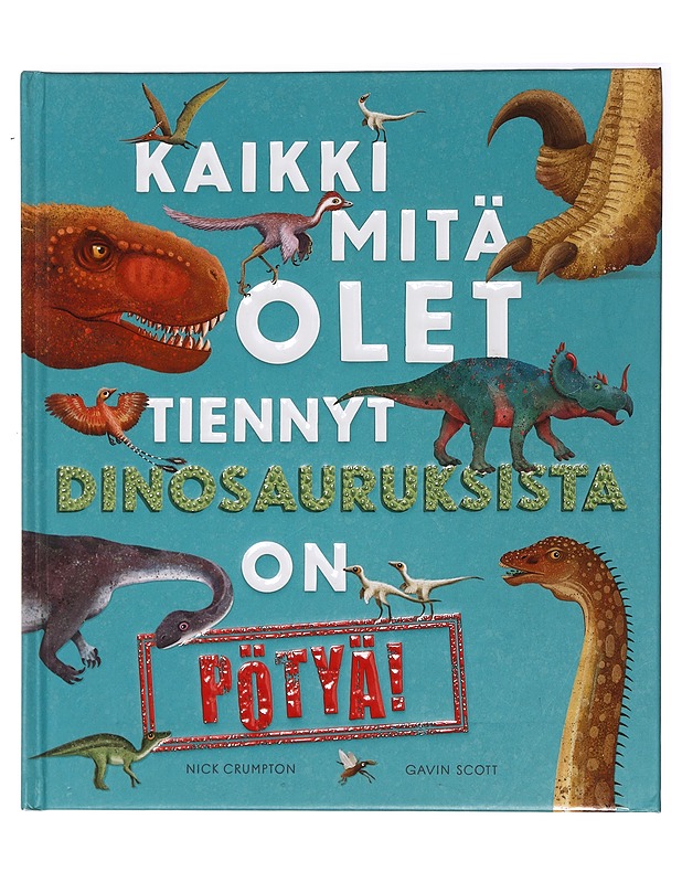 Kaikki mitä olet tiennyt dinosauruksista on pötyä! - Nick Crumpton - Lastenkirjat - 10105394295 - 0