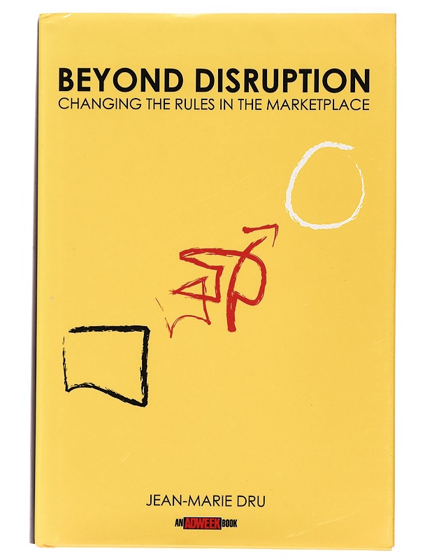 Beyond disruption : changing the rules in the marketplace - Jean-Marie Dru - Tietokirjat ja oppaat - 10105394339 - 0