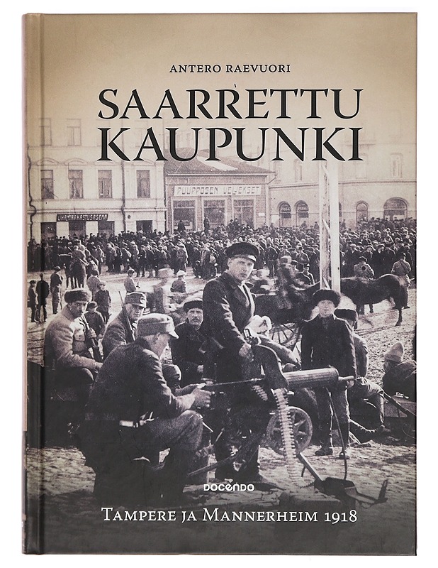 Saarrettu kaupunki : Tampere ja Mannerheim 1918 - Antero Raevuori - Historiakirjat - 10105394909 - 0