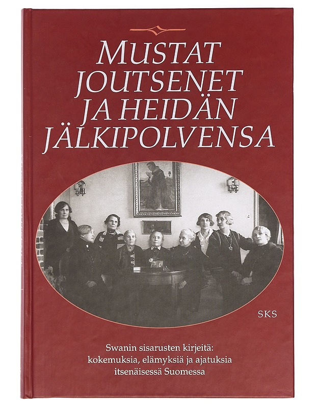 Mustat joutsenet ja heidän jälkipolvensa : Swanin sisarusten kirjeitä : kokemuksia, elämyksiä ja ajatuksia itsenäisessä Suomessa - Manninen, Antero - Elämäkerrat ja muistelmat - 10105394911 - 0