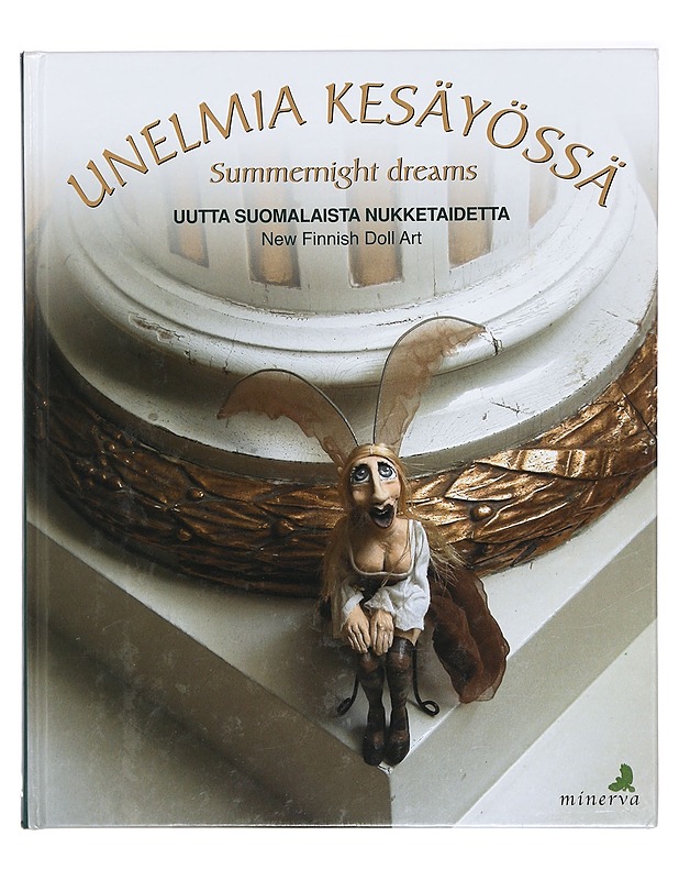Unelmia kesäyössä : uutta suomalaista nukketaidetta - Katriina Haukkala - Taide- ja kulttuurikirjat - 10105395014 - 0