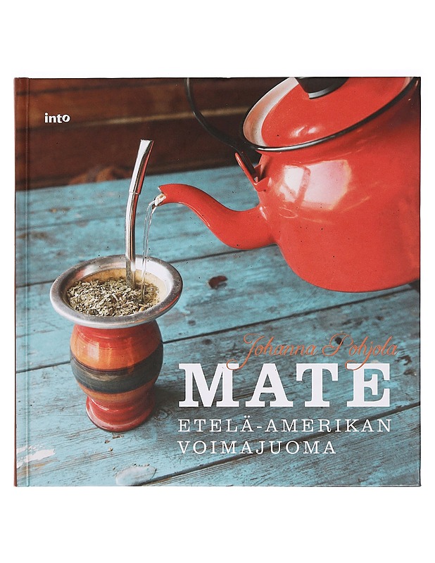 Mate : Etelä-Amerikan voimajuoma - Johanna Pohjola - Ruokakirjat - 10105395469 - 0