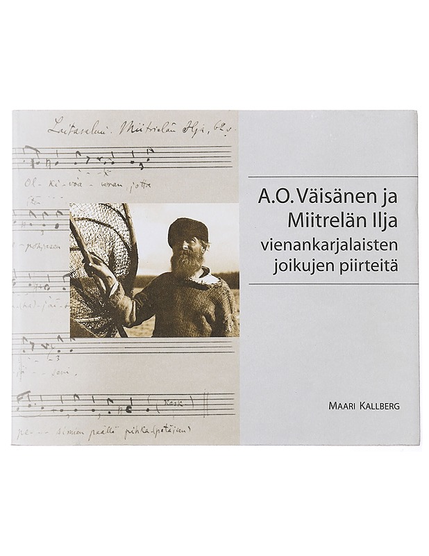 A.O. Väisänen ja Miitrelän Ilja : vienankarjalaisten joikujen piirteitä - Maari Kallberg - Musiikki- ja elokuvakirjat - 10105395500 - 0