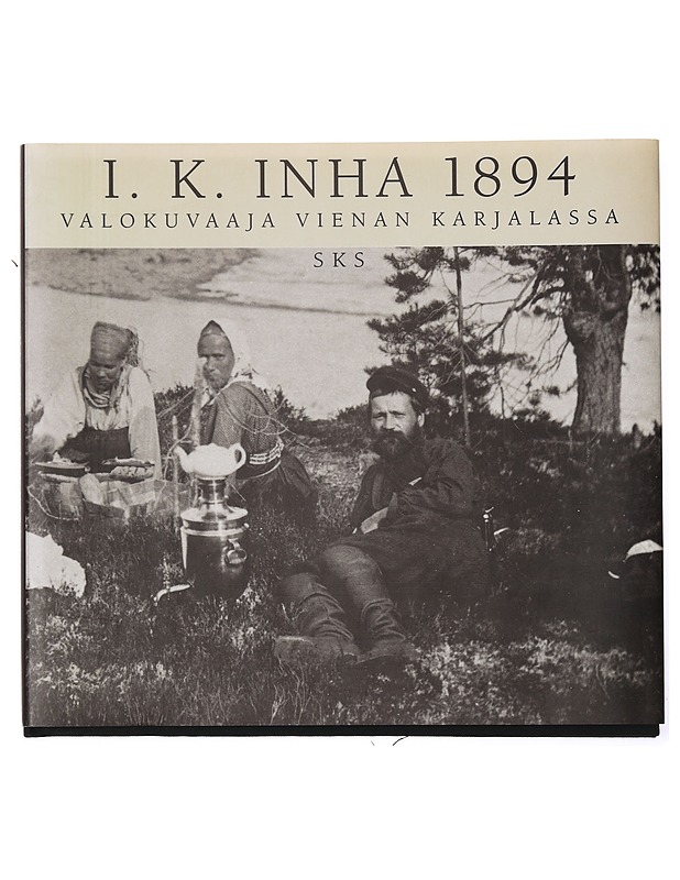 I. K. Inha 1894 : valokuvaaja Vienan Karjalassa - Inha, I. K. - Historiakirjat - 10105395622 - 0