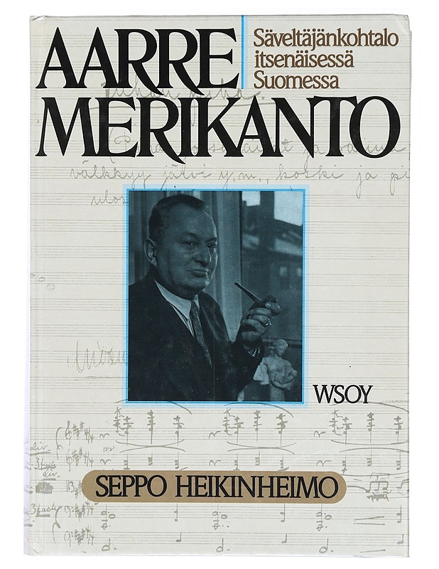 Aarre Merikanto : säveltäjänkohtalo itsenäisessä Suomessa - Seppo Heikinheimo - Elämäkerrat ja muistelmat - 10105395911 - 0
