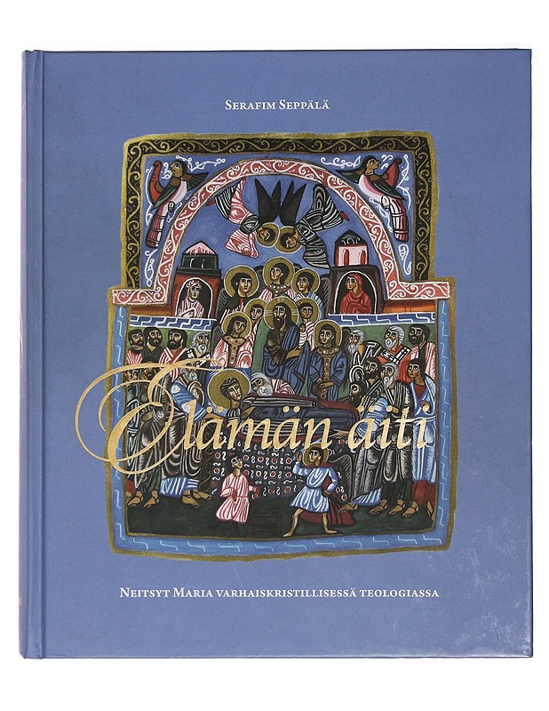 Elämän äiti : Neitsyt Maria varhaiskristillisessä teologiassa - Serafim Seppälä - Tietokirjat ja oppaat - 10105396656 - 0