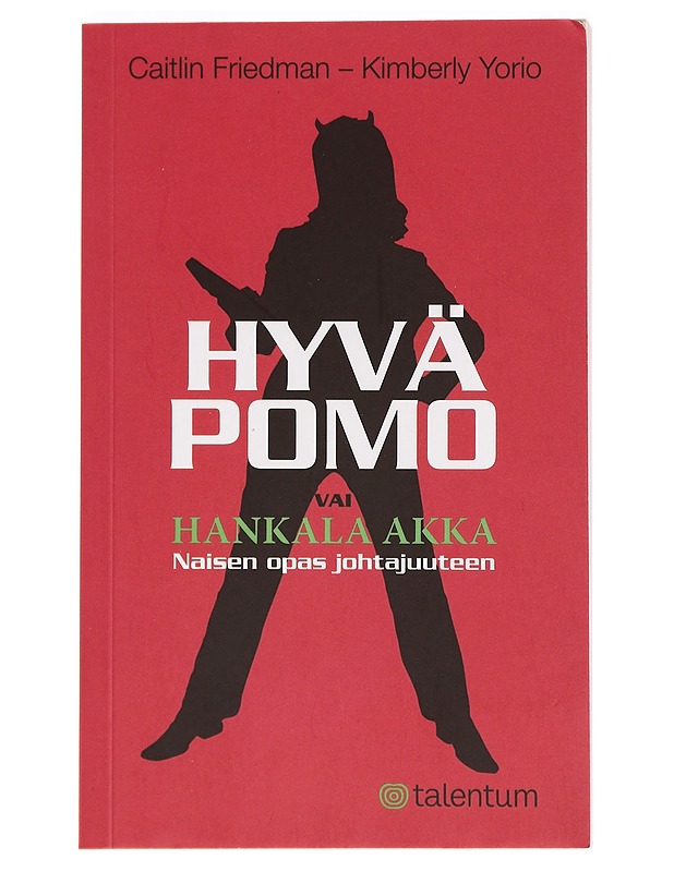 Hyvä pomo vai hankala akka : naisen opas johtajuuteen - Friedman, Caitlin - Tietokirjat ja oppaat - 10105396745 - 0