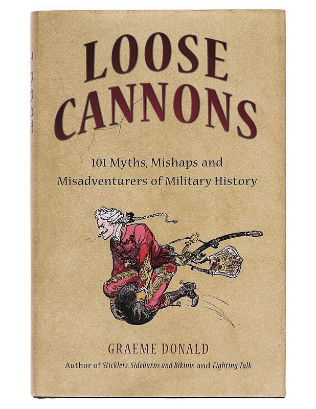 Loose cannons: 101 myths, mishaps and misadventures of military histtory - Graeme Donald - Tietokirjat ja oppaat - 10105396879 - 0