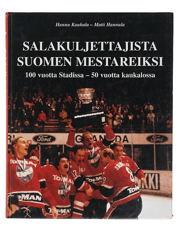 Salakuljettajista Suomen mestareiksi : HIFK 100 vuotta Stadissa 50 vuotta kaukalossa - Kauhala, Hannu - Historiakirjat - 10105396904 - 0