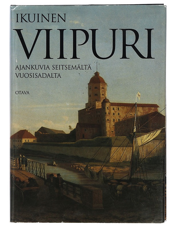 Ikuinen Viipuri : ajankuvia seitsemältä vuosisadalta - Forsberg, Tuomas - Historiakirjat - 10105396994 - 0