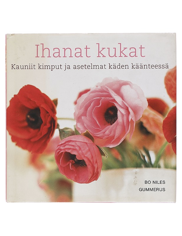 Ihanat kukat : kauniit kimput ja asetelmat käden käänteessä - Niles, Bo - Harrastekirjat - 10105397040 - 0