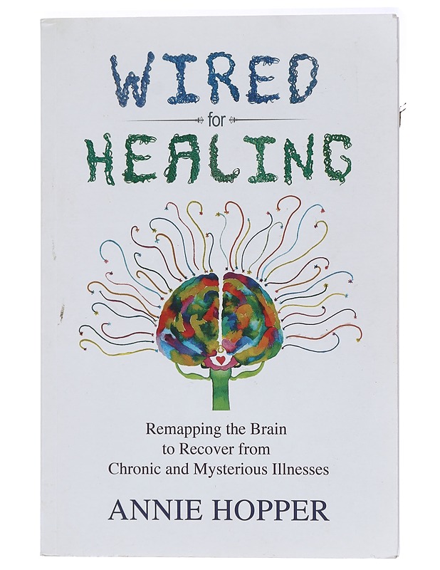Wired for healing : remapping the brain to recover from chronic and mysterious illnesses - Annie Hopper - Tietokirjat ja oppaat - 10105397341 - 0