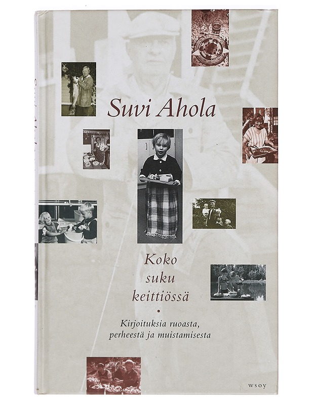 Koko suku keittiössä : kirjoituksia ruoasta, perheestä ja muistamisesta - Suvi Ahola - Elämäkerrat ja muistelmat - 10105397374 - 0