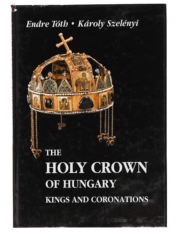 The holy crown of Hungary : kings and coronations - Tóth, Endre - Taide- ja kulttuurikirjat - 10105397579 - 0