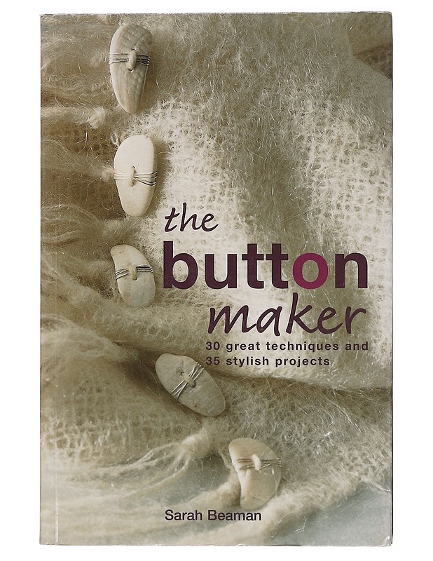 The button maker : 30 great techniques and 35 stylish projects - Sarah Beaman - Käsityökirjat - 10105397833 - 0