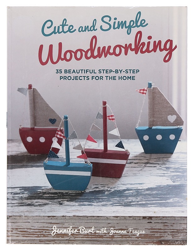 Cute and simple woodworking : 35 beautiful step-by-step projects for the home - Burt, Jennifer - Tietokirjat ja oppaat - 10105397897 - 0