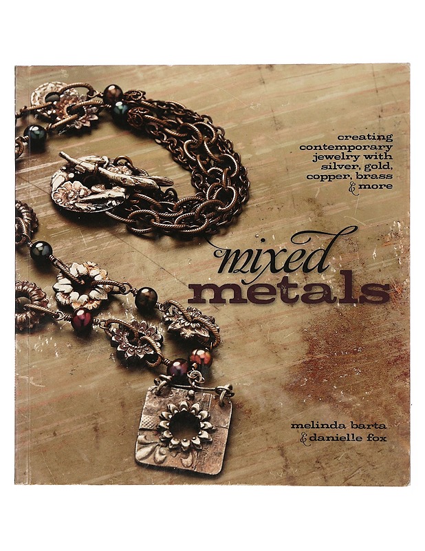 Mixed metals : creating contemporary jewelry with silver, gold, copper, brass & more - Barta, Melinda - Käsityökirjat - 10105397905 - 0