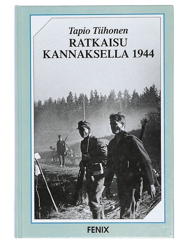 RATKAISU KANNAKSELLA 1944 : NEUVOSTOLIITON SUOMEN VALLOITUSYRITYKSEN HYÖKKÄYSSUUNTA KARJALAN KANNAKSELTA HELSINKIIN - TAPIO TIIHONEN - Historiakirjat - 10105397968 - 0