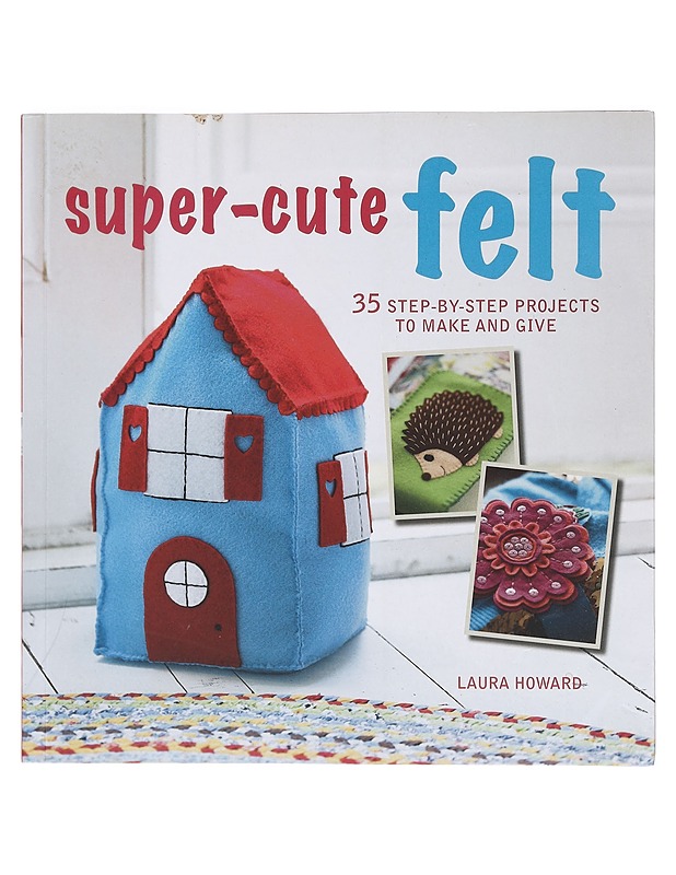 Super-cute felt / 35 step-by-step projects to make and give - Laura Howard - Tietokirjat ja oppaat - 10105398083 - 0