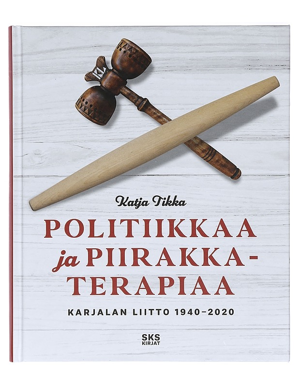 Politiikkaa ja piirakkaterapiaa : Karjalan Liitto 1940-2020 - Katja Tikka - Tietokirjat - 10105398465 - 0
