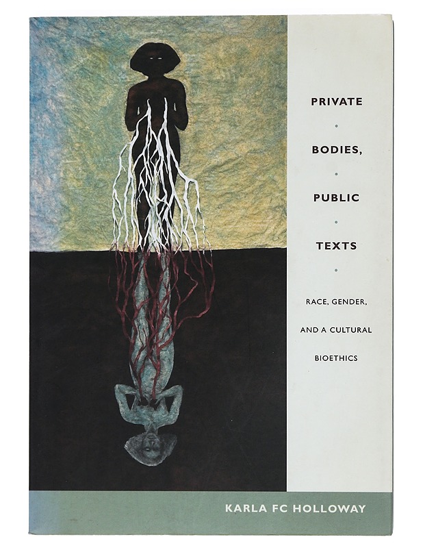 Private bodies, public texts : race, gender, and a cultural bioethics - Karla F.C. Holloway - Historiakirjat - 10105398508 - 0