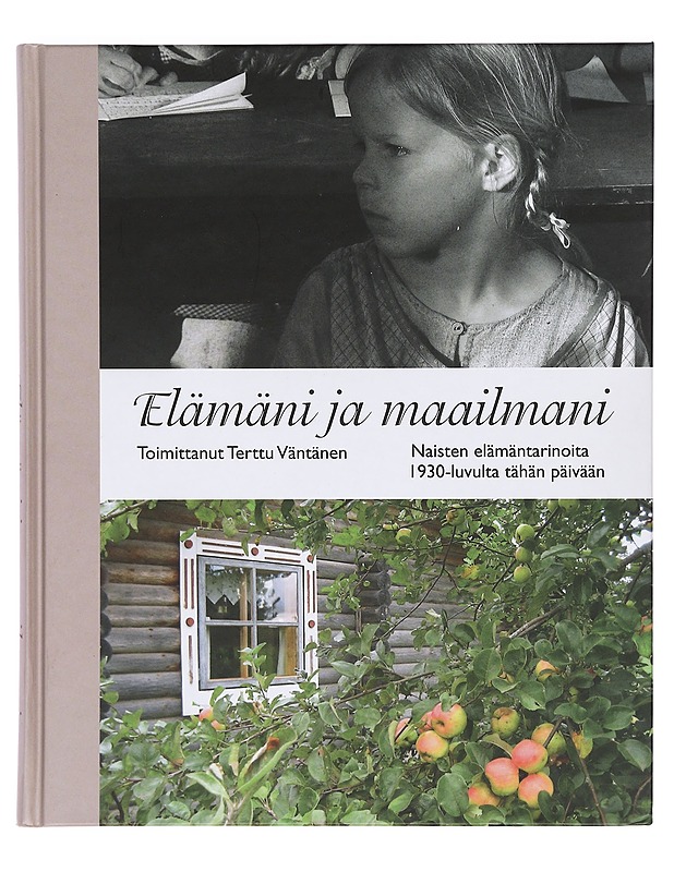 Elämäni ja maailmani : naisten elämäntarinoita 1930-luvulta tähän päivään - Väntänen, Terttu - Elämäkerrat ja muistelmat - 10105398729 - 0