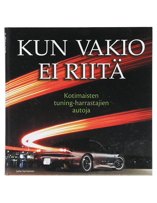 Kun vakio ei riitä : kotimaisten tuning-harrastajien autoja - Kunnari, Jani - Tietokirjat ja oppaat - 10105398963 - 0